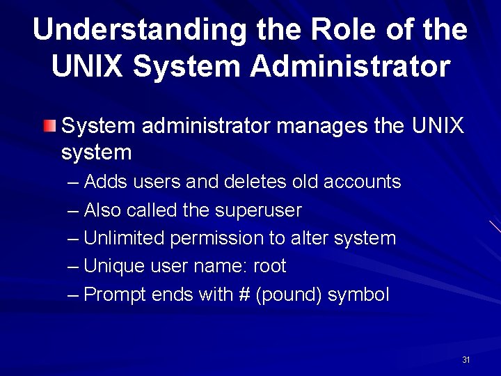 Understanding the Role of the UNIX System Administrator System administrator manages the UNIX system Understanding the Role of the UNIX System Administrator System administrator manages the UNIX system