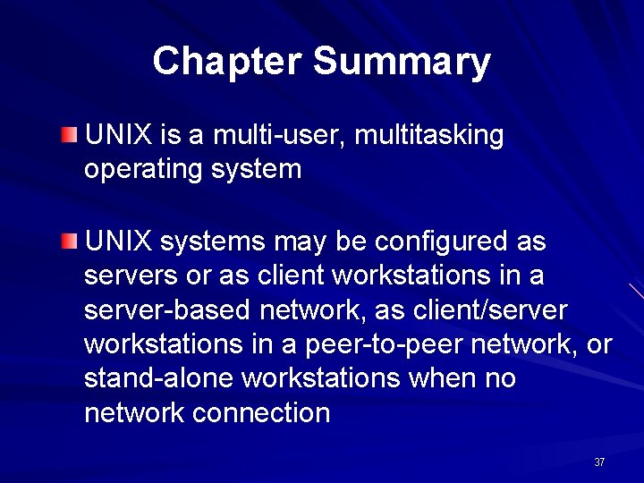 Chapter Summary UNIX is a multi-user, multitasking operating system UNIX systems may be configured Chapter Summary UNIX is a multi-user, multitasking operating system UNIX systems may be configured