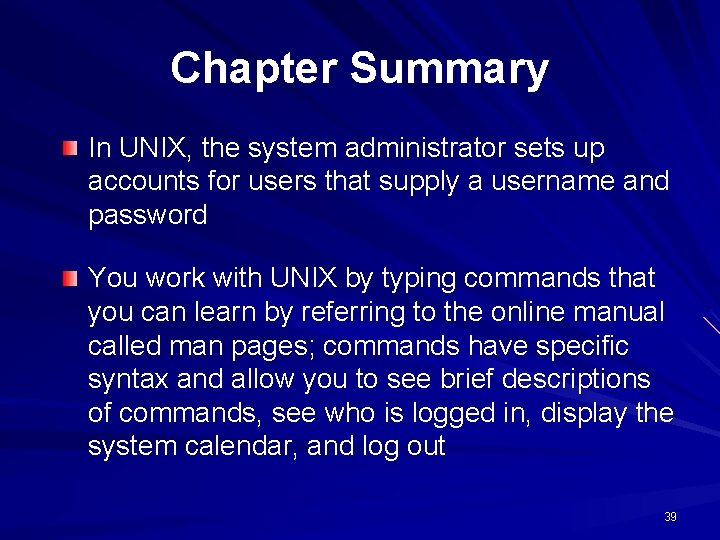 Chapter Summary In UNIX, the system administrator sets up accounts for users that supply Chapter Summary In UNIX, the system administrator sets up accounts for users that supply