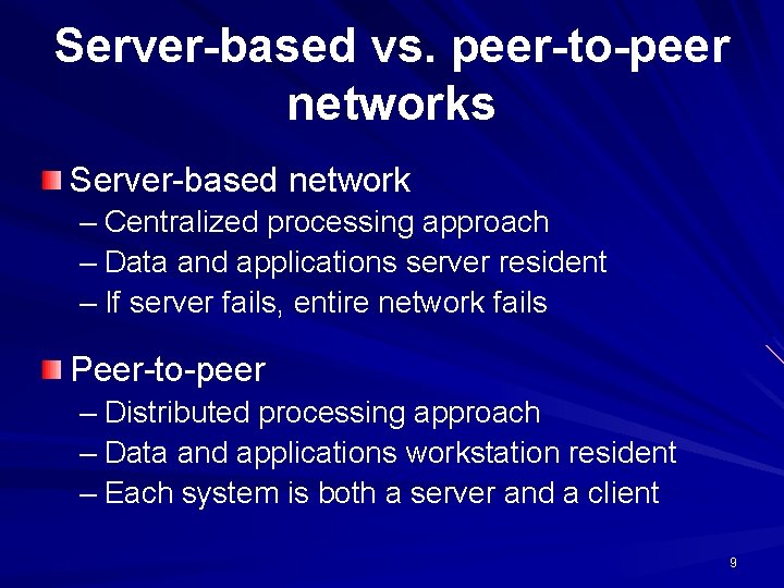 Server-based vs. peer-to-peer networks Server-based network – Centralized processing approach – Data and applications Server-based vs. peer-to-peer networks Server-based network – Centralized processing approach – Data and applications