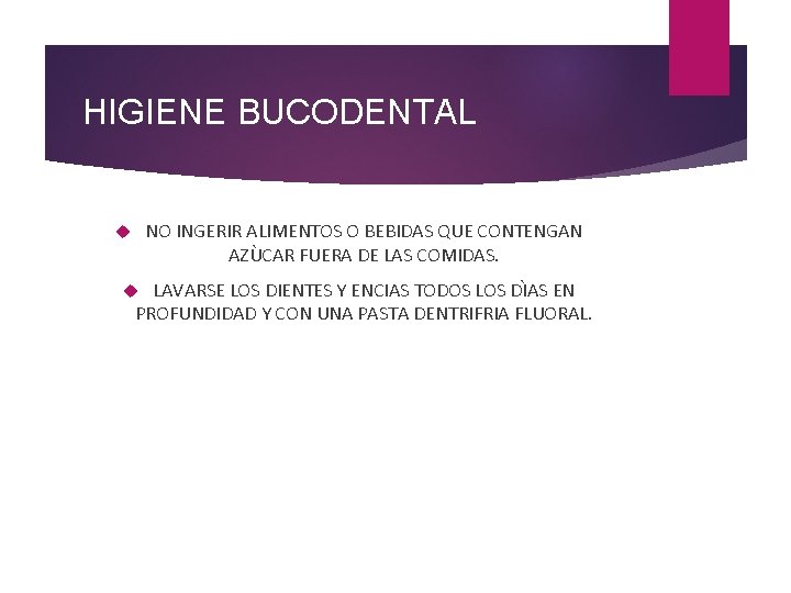 HIGIENE BUCODENTAL NO INGERIR ALIMENTOS O BEBIDAS QUE CONTENGAN AZÙCAR FUERA DE LAS COMIDAS.