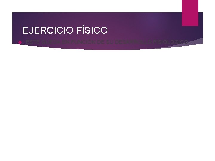 EJERCICIO FÍSICO ESTE QUEDA EN FUNCIÒN DE SU DESARROLLO FISIÒLOGICO. 