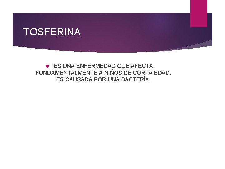 TOSFERINA ES UNA ENFERMEDAD QUE AFECTA FUNDAMENTALMENTE A NIÑOS DE CORTA EDAD. ES CAUSADA