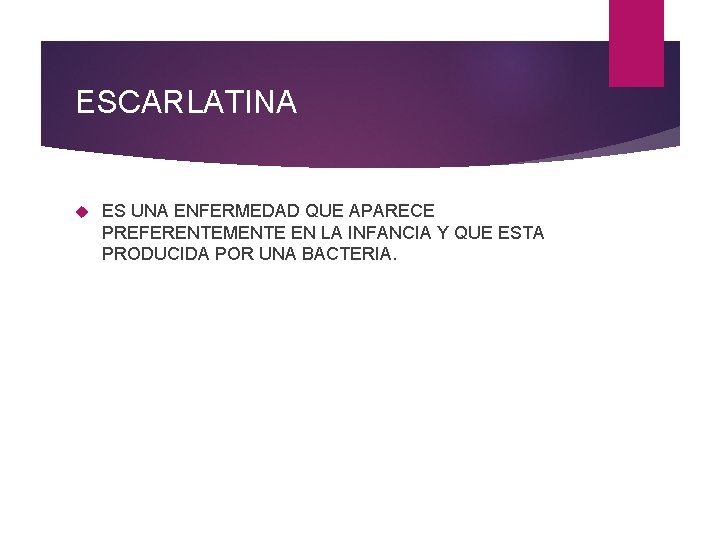 ESCARLATINA ES UNA ENFERMEDAD QUE APARECE PREFERENTEMENTE EN LA INFANCIA Y QUE ESTA PRODUCIDA