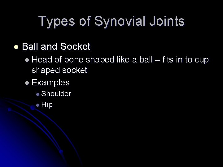 Types of Synovial Joints l Ball and Socket l Head of bone shaped like