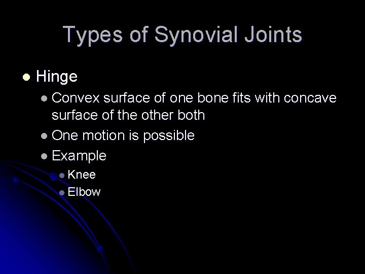 Types of Synovial Joints l Hinge l Convex surface of one bone fits with