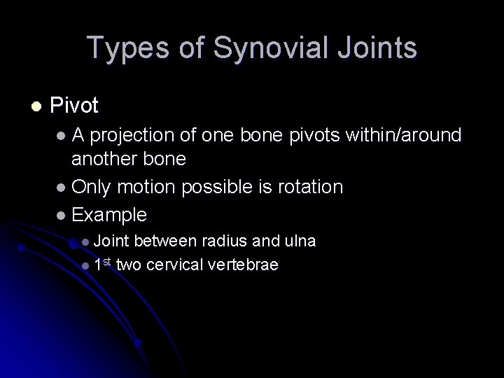 Types of Synovial Joints l Pivot l. A projection of one bone pivots within/around