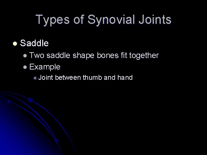 Types of Synovial Joints l Saddle l Two saddle shape bones fit together l