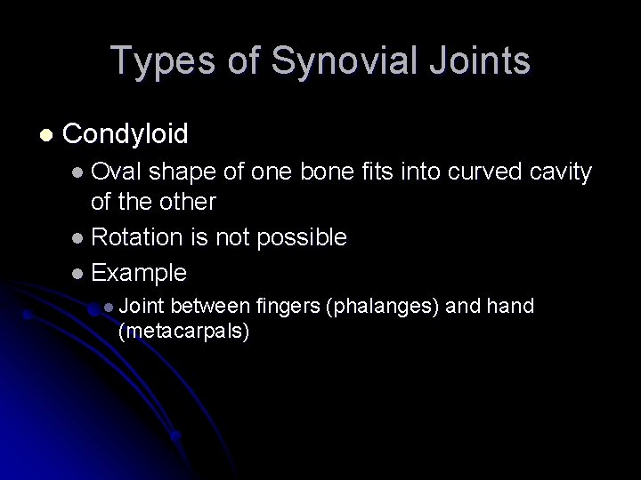 Types of Synovial Joints l Condyloid l Oval shape of one bone fits into