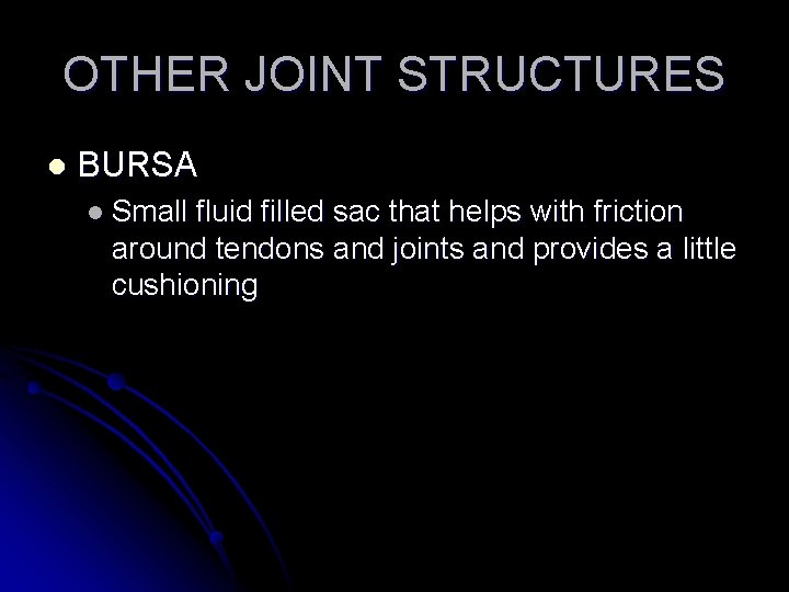 OTHER JOINT STRUCTURES l BURSA l Small fluid filled sac that helps with friction