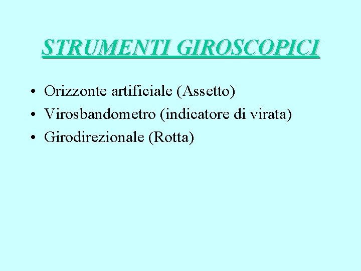 STRUMENTI GIROSCOPICI • Orizzonte artificiale (Assetto) • Virosbandometro (indicatore di virata) • Girodirezionale (Rotta)