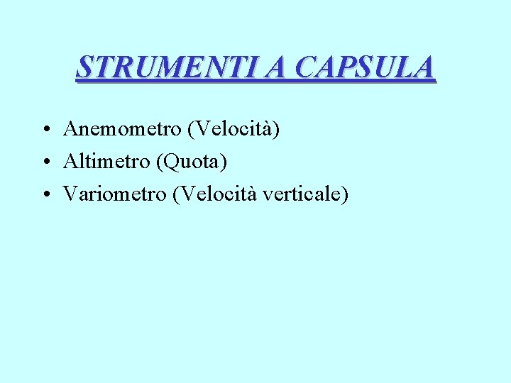 STRUMENTI A CAPSULA • Anemometro (Velocità) • Altimetro (Quota) • Variometro (Velocità verticale) 