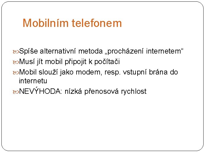 Mobilním telefonem Spíše alternativní metoda „procházení internetem“ Musí jít mobil připojit k počítači Mobil