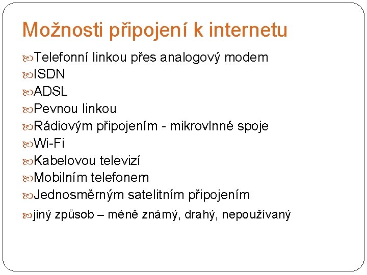 Možnosti připojení k internetu Telefonní linkou přes analogový modem ISDN ADSL Pevnou linkou Rádiovým