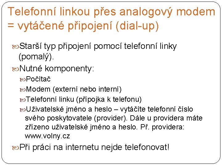 Telefonní linkou přes analogový modem = vytáčené připojení (dial-up) Starší typ připojení pomocí telefonní