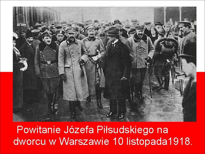 Powitanie Józefa Piłsudskiego na dworcu w Warszawie 10 listopada 1918. 