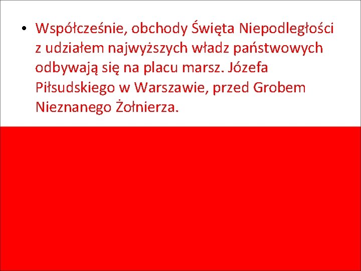  • Współcześnie, obchody Święta Niepodległości z udziałem najwyższych władz państwowych odbywają się na