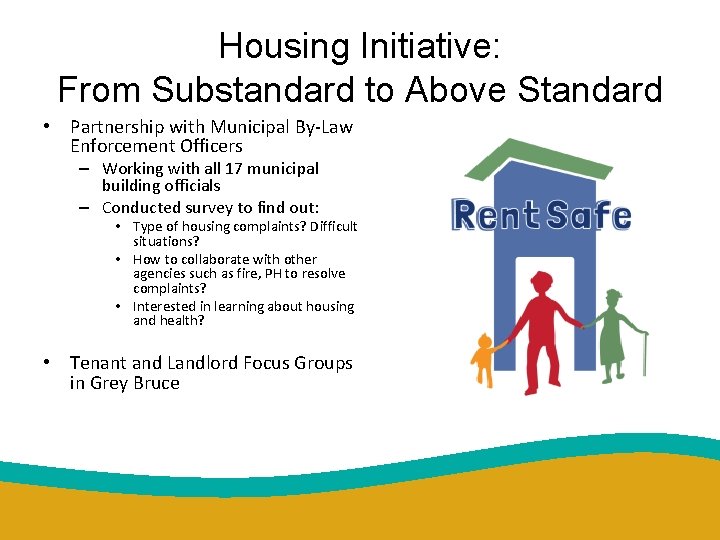 Housing Initiative: From Substandard to Above Standard • Partnership with Municipal By-Law Enforcement Officers