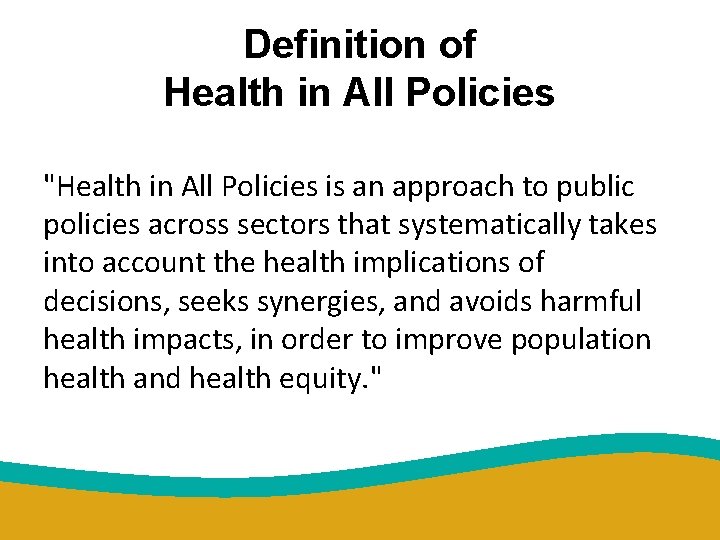 Definition of Health in All Policies "Health in All Policies is an approach to