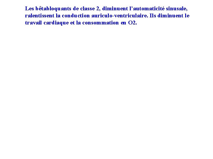 Les bêtabloquants de classe 2, diminuent l’automaticité sinusale, ralentissent la conduction auriculo-ventriculaire. Ils diminuent