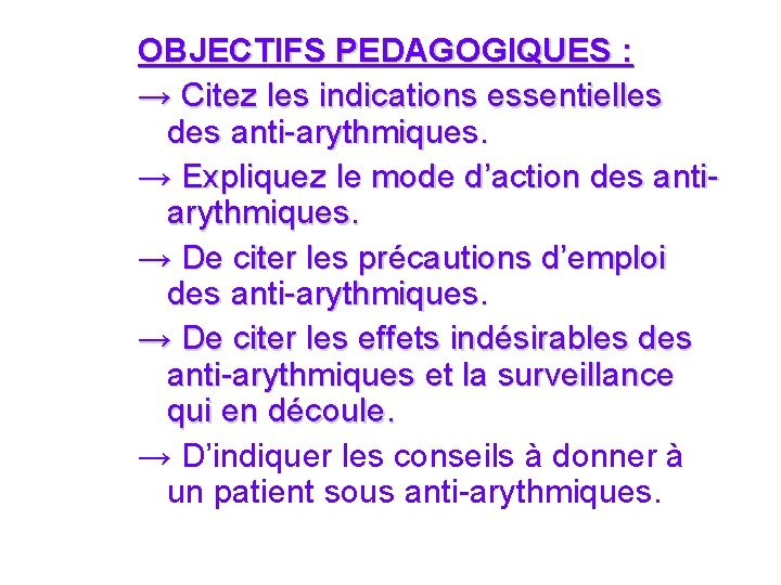 OBJECTIFS PEDAGOGIQUES : → Citez les indications essentielles des anti-arythmiques. → Expliquez le mode