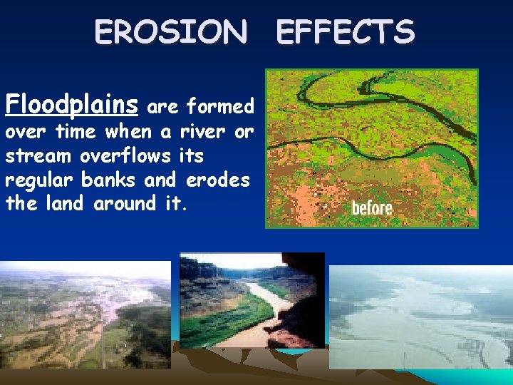 EROSION EFFECTS Floodplains are formed over time when a river or stream overflows its
