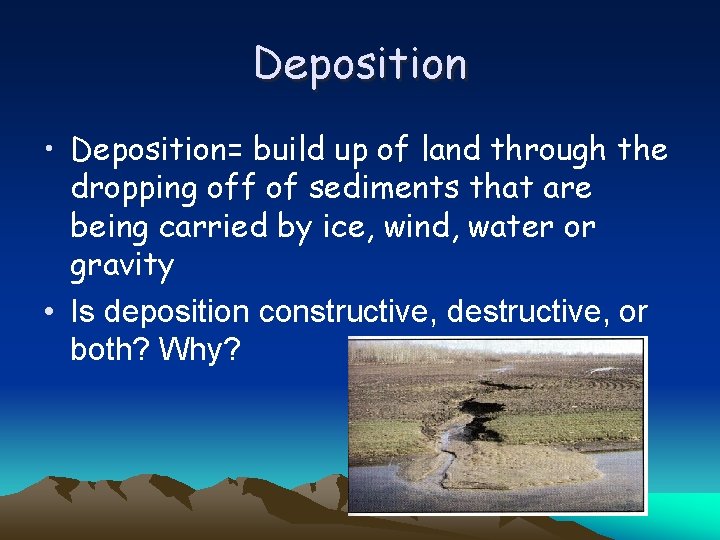 Deposition • Deposition= build up of land through the dropping off of sediments that