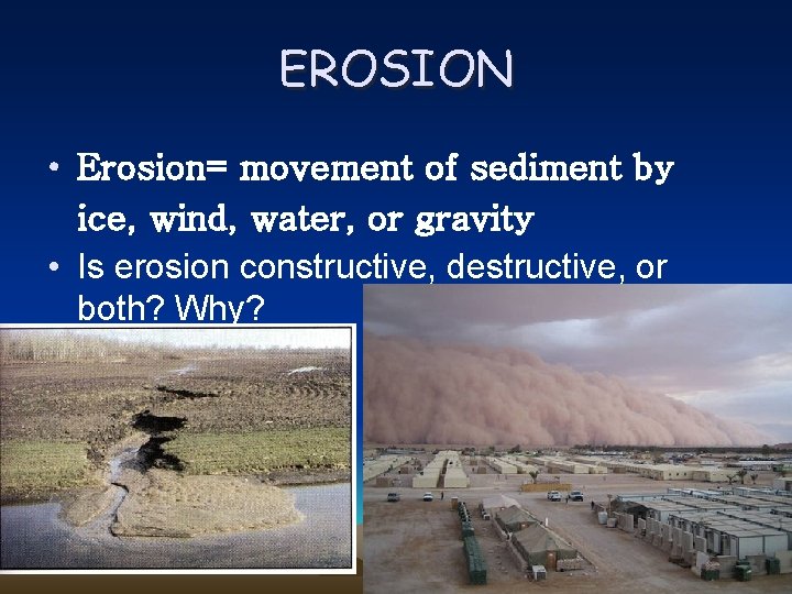 EROSION • Erosion= movement of sediment by ice, wind, water, or gravity • Is