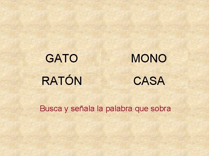 GATO MONO RATÓN CASA Busca y señala la palabra que sobra 