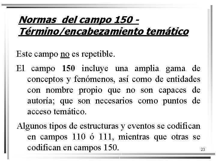 Normas del campo 150 Término/encabezamiento temático Este campo no es repetible. El campo 150