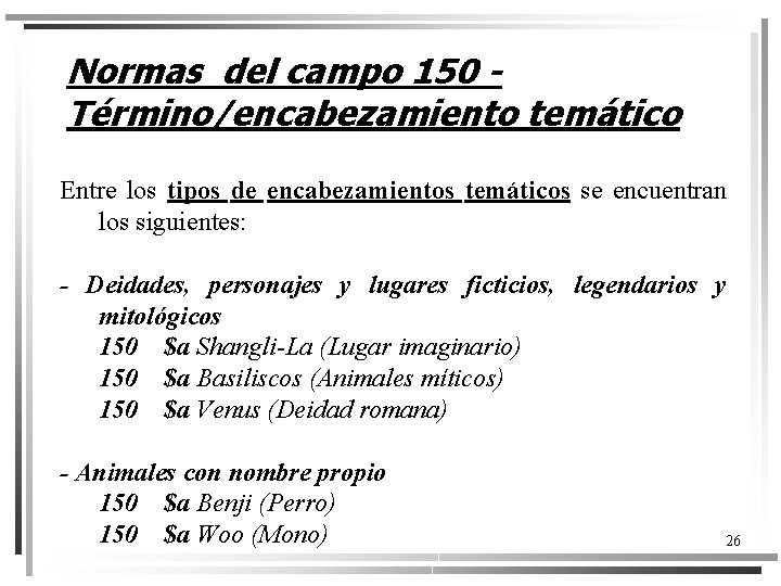 Normas del campo 150 Término/encabezamiento temático Entre los tipos de encabezamientos temáticos se encuentran