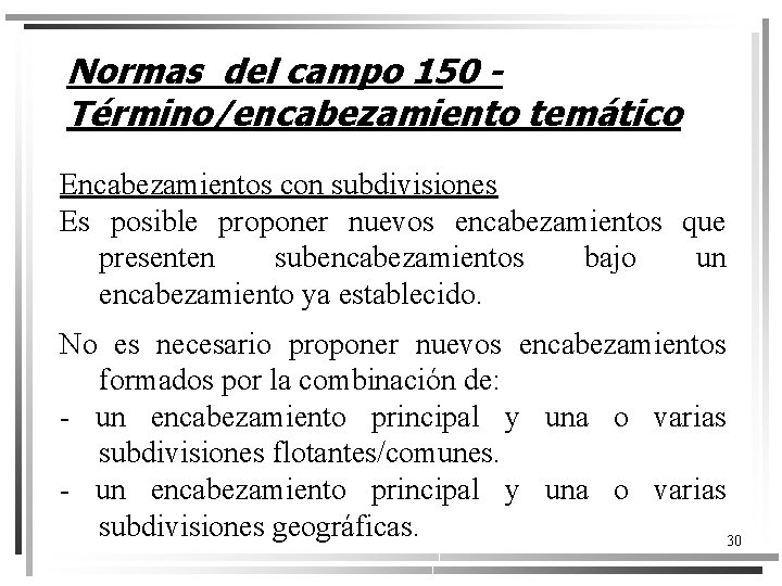 Normas del campo 150 Término/encabezamiento temático Encabezamientos con subdivisiones Es posible proponer nuevos encabezamientos