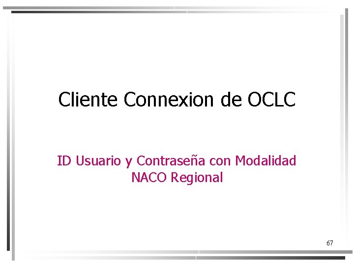 Cliente Connexion de OCLC ID Usuario y Contraseña con Modalidad NACO Regional 67 