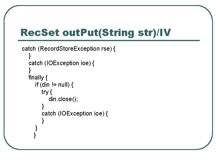 Rec. Set out. Put(String str)/IV catch (Record. Store. Exception rse) { } catch (IOException