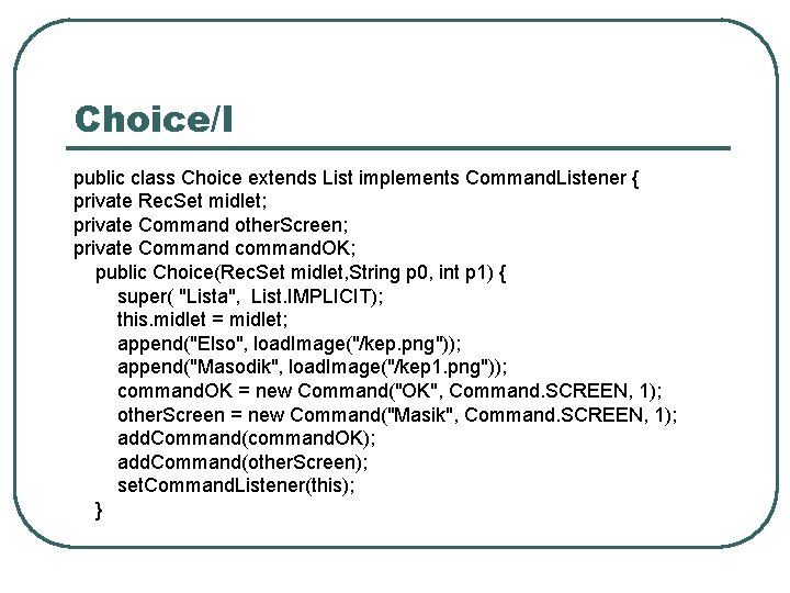 Choice/I public class Choice extends List implements Command. Listener { private Rec. Set midlet;
