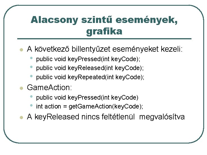 Alacsony szintű események, grafika l l l A következő billentyűzet eseményeket kezeli: • •