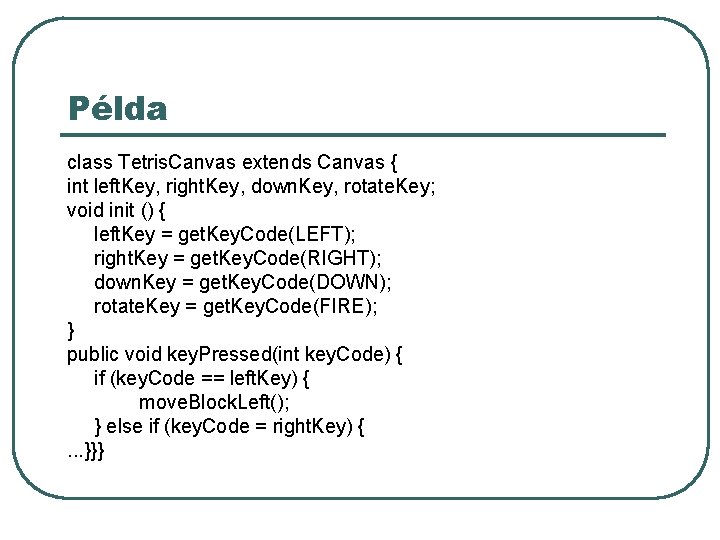 Példa class Tetris. Canvas extends Canvas { int left. Key, right. Key, down. Key,
