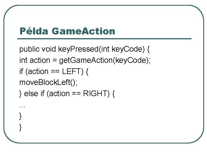 Példa Game. Action public void key. Pressed(int key. Code) { int action = get.