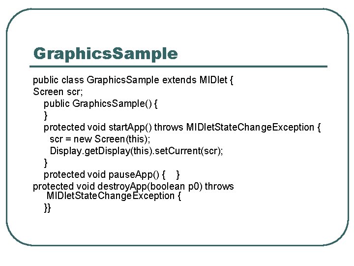 Graphics. Sample public class Graphics. Sample extends MIDlet { Screen scr; public Graphics. Sample()