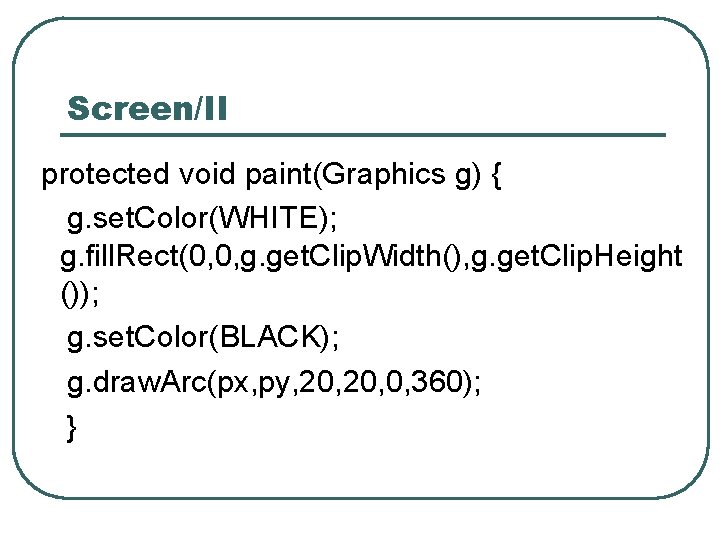 Screen/II protected void paint(Graphics g) { g. set. Color(WHITE); g. fill. Rect(0, 0, g.