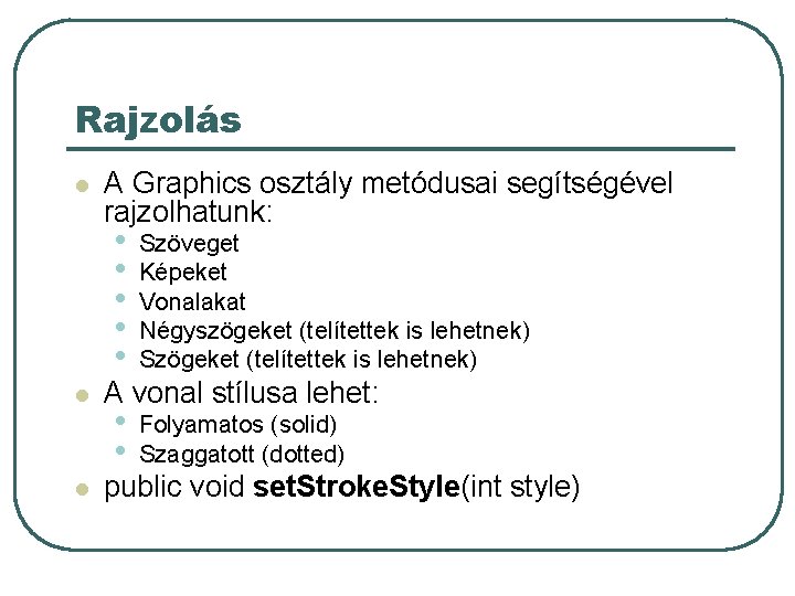 Rajzolás l l l A Graphics osztály metódusai segítségével rajzolhatunk: • • • Szöveget