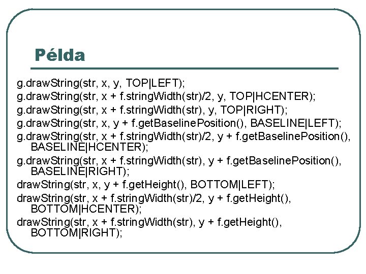 Példa g. draw. String(str, x, y, TOP|LEFT); g. draw. String(str, x + f. string.