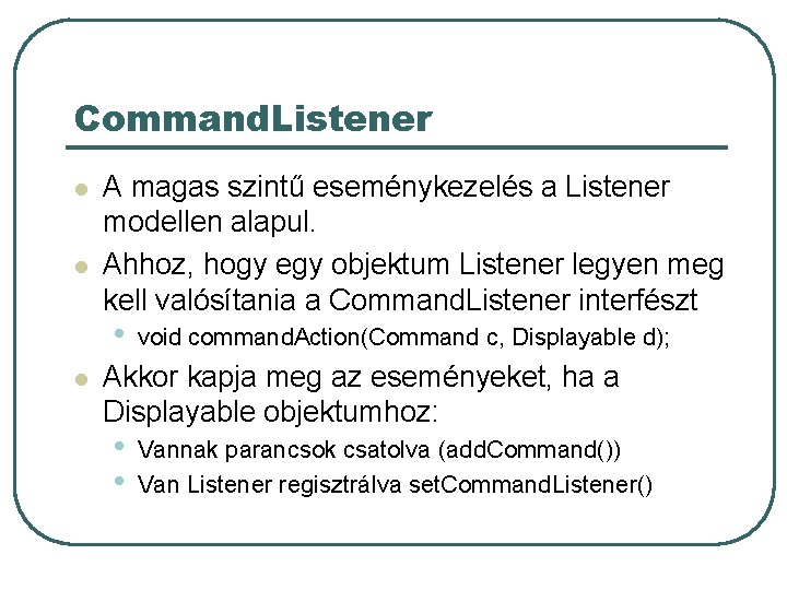 Command. Listener l l A magas szintű eseménykezelés a Listener modellen alapul. Ahhoz, hogy