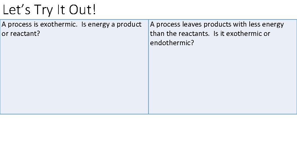 Let’s Try It Out! A process is exothermic. Is energy a product or reactant?