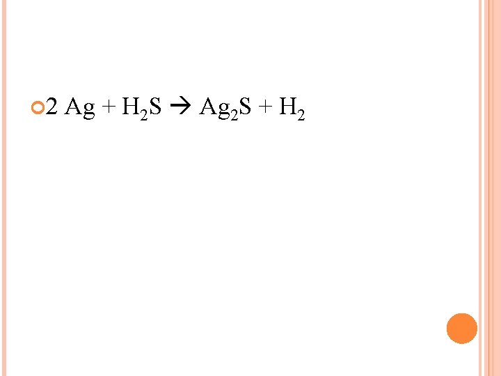  2 Ag + H 2 S Ag 2 S + H 2 