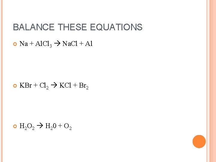 BALANCE THESE EQUATIONS Na + Al. Cl 3 Na. Cl + Al KBr +
