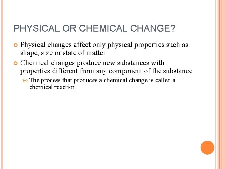 PHYSICAL OR CHEMICAL CHANGE? Physical changes affect only physical properties such as shape, size
