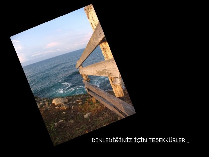 DİNLEDİĞİNİZ İÇİN TEŞEKKÜRLER… 