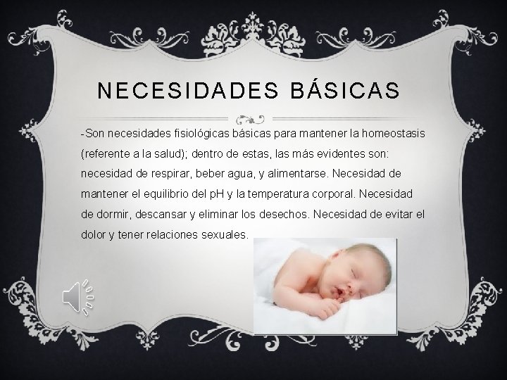 NECESIDADES BÁSICAS -Son necesidades fisiológicas básicas para mantener la homeostasis (referente a la salud);