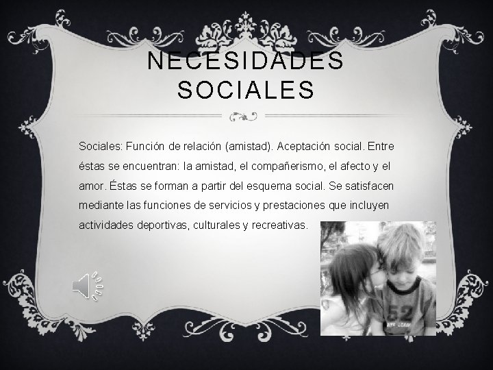 NECESIDADES SOCIALES Sociales: Función de relación (amistad). Aceptación social. Entre éstas se encuentran: la